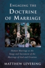 Engaging the Doctrine of Marriage : Human Marriage as the Image and Sacrament of the Marriage of God and Creation - eBook