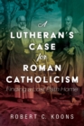 A Lutheran's Case for Roman Catholicism : Finding a Lost Path Home - eBook