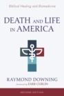 Death and Life in America, Second Edition : Biomedicine and Biblical Healing - eBook