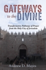 Gateways to the Divine : Transformative Pathways of Prayer from the Holy City of Jerusalem - eBook