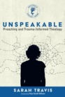 Unspeakable : Preaching and Trauma-Informed Theology - eBook