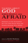 Talking About God When People Are Afraid : Dialogues on the Incarnation the Year That Doctor King and Senator Kennedy Were Killed - eBook