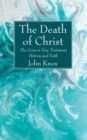 The Death of Christ : The Cross in New Testament History and Faith - eBook