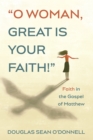 O Woman, Great is Your Faith! : Faith in the Gospel of Matthew - eBook