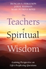 The Teachers of Spiritual Wisdom : Gaining Perspective on Life's Perplexing Questions - eBook