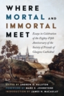 Where Mortal and Immortal Meet : Essays in Celebration of the Eighty-Fifth Anniversary of the Society of Friends of Glasgow Cathedral - eBook