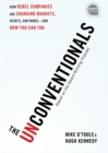 The Unconventionals : How Rebel Companies Are Changing Markets, Hearts, and Minds-and How You Can Too - eBook