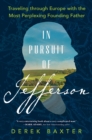 In Pursuit of Jefferson : Traveling through Europe with the Most Perplexing Founding Father - eBook