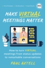 Make Virtual Meetings Matter : How to Turn Virtual Meetings from Status Updates to Remarkable Conversations - eBook
