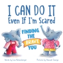 I Can Do It Even If I'm Scared : Finding the Brave You - Book