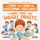 I Think I Have the Wiggle Fidgets : A Story about ADHD and Overcoming Challenges - Book