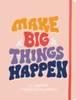 Make Big Things Happen Large Undated Monthly Planner : A Deluxe 17-Month Organizer for Planning Your Dreams and Reaching Your Goals - Book