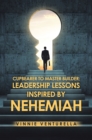 Cupbearer to Master Builder: Leadership Lessons Inspired by Nehemiah - eBook