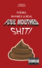 Poems,   Rhymes & Real Foul Mouthed Shit! - eBook