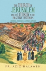 The Church of Jerusalem and Its Liturgy in the First Five Centuries : A Historical, Theological & Liturgical Approach - eBook