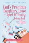 God's Precious Daughters, Leave the Spirit of Vanity, Return Back to Him : Turn Back to God - eBook