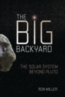 The Big Backyard : The Solar System beyond Pluto - eBook