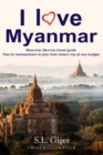 I love Myanmar : Budget Myanmar Travel Guide. Tips for Backpackers. Don't get lonely or lost! - eBook