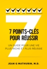 7 Points-Cles Pour Reussir : Un guide pour une vie plus riche et plus reussie - eBook
