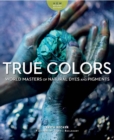True Colours : World Masters of Natural Dyes and Pigments - Book