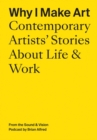 Why I Make Art: Contemporary Artists' Stories About Life & Work : From the Sound & Vision Podcast by Brian Alfred - Book