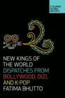New Kings of the World : Dispatches from Bollywood, Dizi, and K-Pop - eBook