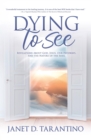 Dying to See : Revelations About God, Jesus, Our Pathways, and The Nature of the Soul - eBook