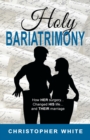 Holy Bariatrimony : How HER surgery...Changed HIS life...And THEIR marriage - eBook