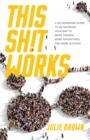 This Shit Works : A No-Nonsense Guide to Networking Your Way to More Friends, More Adventures, and More Success - eBook