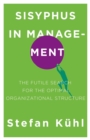 Sisyphus in Management : The Futile Search for the Optimal Organizational Structure - eBook