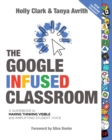 The Google Infused Classroom : A Guidebook to Making Thinking Visible and Amplifying Student Voice - eBook