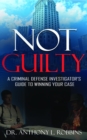 Not Guilty: A Criminal Defense Investigator's Guide to Winning Your Case : A Criminal Defense Investigator's Guide to - eBook
