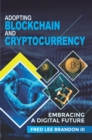 Adopting Blockchain and Cryptocurrency : Embracing a Digital Future - eBook