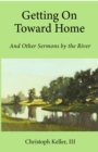 Getting on Toward Home : And Other Sermons by the River - eBook