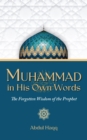 Muhammad in His Own Words : The Forgotten Wisdom of the Prophet - eBook