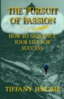 The Pursuit of Passion: How to Sequence Your Life for Success : How to Sequence your Life for Success - eBook