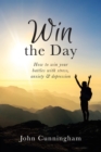 Win the Day: How to win your battles with stress, anxiety & depression - eBook