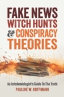 Fake News, Witch Hunts, and Conspiracy Theories : An Infodemiologist's Guide to the Truth - Book