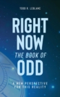 Right Now: The Book of Odd : A New Perspective For This Reality - eBook