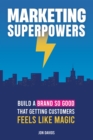 Marketing Superpowers : Build A Brand So Good That Getting Customers Feels Like Magic - eBook