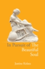 In Pursuit of the Beautiful Soul : The Philosophy of the Beautiful Soul, Salon Culture, and the Art of Creating a Beautiful Life - Book