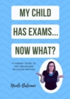 My Child Has Exams...Now What? : A Parent Guide To The Organised Revision Method - eBook