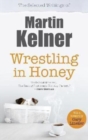 Wrestling in Honey : The Selected Writings of Martin Kelner - Book
