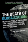 The Death of Globalization : How Politics, Ethics and the Environment are Shaping Global Supply Chains - Book