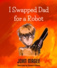 I Swapped Dad for a Robot - eBook