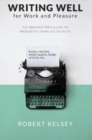 Writing Well for Work and Pleasure : The New Writer's Guide to Producing Great Content - Book