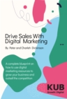 Drive Sales With Digital Marketing : A Complete Blueprint on How to Use Digital Marketing Resources to Grow Your Business and Outsell the Competition - eBook
