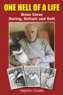 One Hell of a Life : Brian Close: Daring, Defiant and Daft - Book