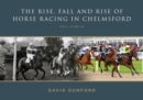 The RISE, FALL AND RISE OF HORSE RACING IN CHELMSFORD : FULL CIRCLE - Book