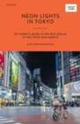 Neon Lights in Tokyo : An Insider's Guide to the Best Places to Eat, Drink and Explore - Book